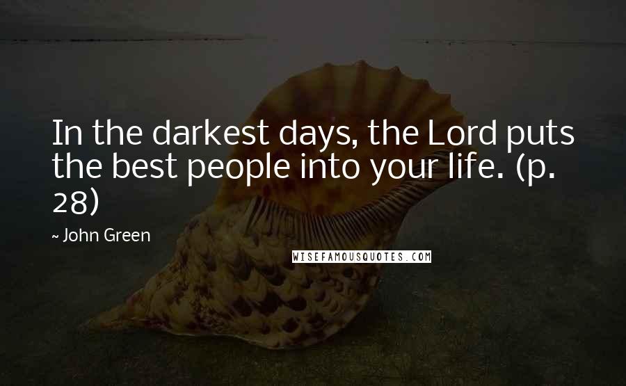 John Green Quotes: In the darkest days, the Lord puts the best people into your life. (p. 28)