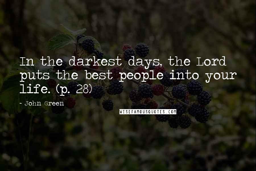 John Green Quotes: In the darkest days, the Lord puts the best people into your life. (p. 28)