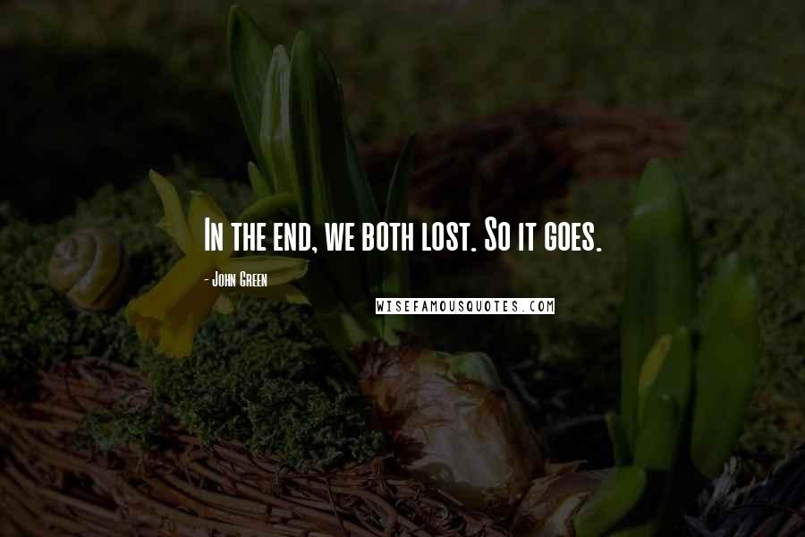 John Green Quotes: In the end, we both lost. So it goes.