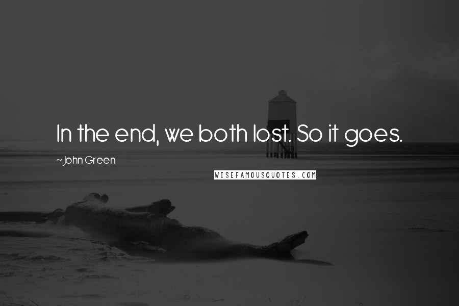 John Green Quotes: In the end, we both lost. So it goes.