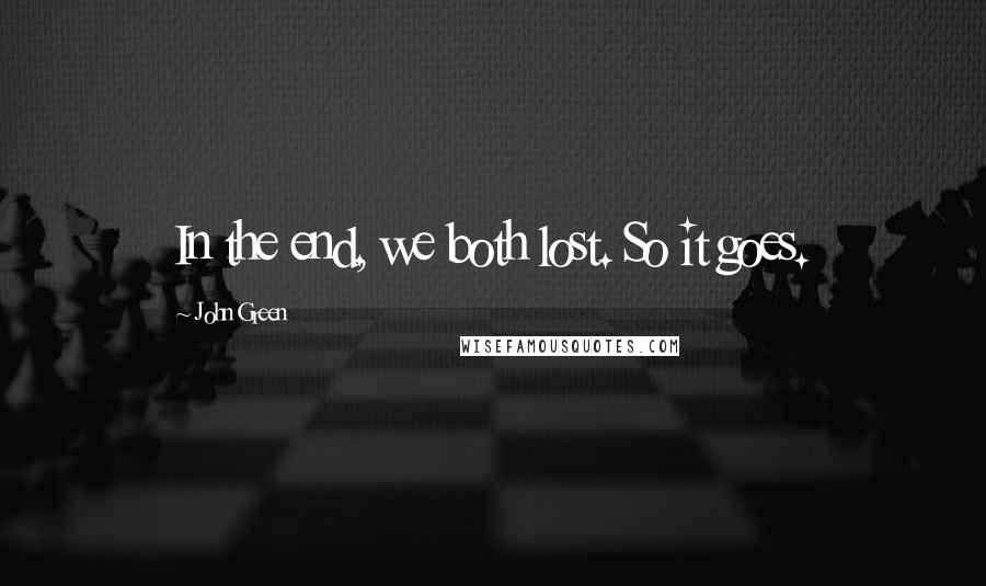 John Green Quotes: In the end, we both lost. So it goes.