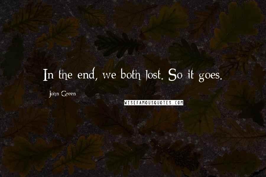 John Green Quotes: In the end, we both lost. So it goes.