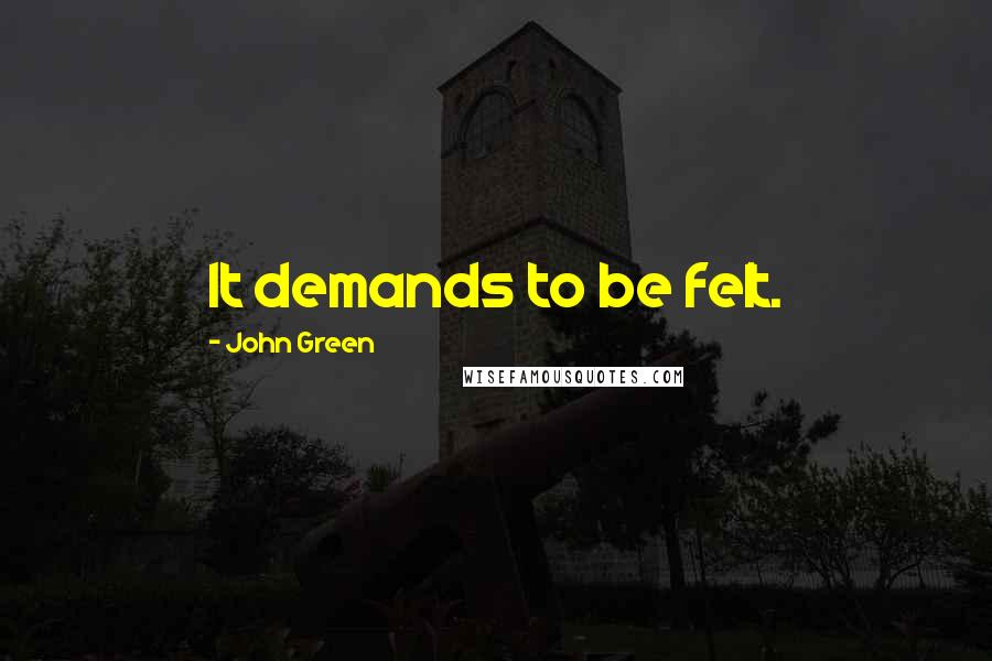 John Green Quotes: It demands to be felt.