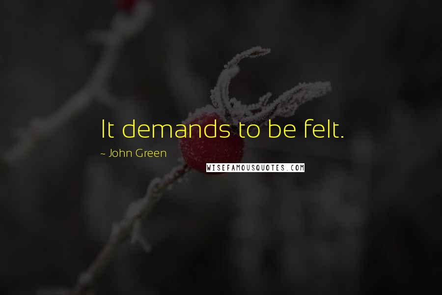 John Green Quotes: It demands to be felt.