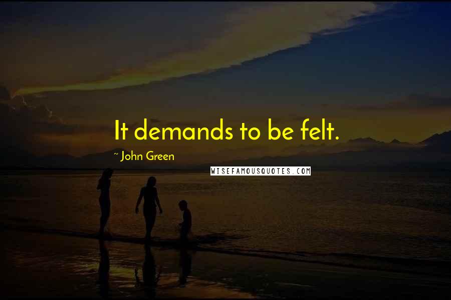 John Green Quotes: It demands to be felt.