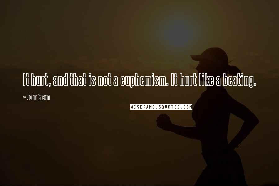 John Green Quotes: It hurt, and that is not a euphemism. It hurt like a beating.