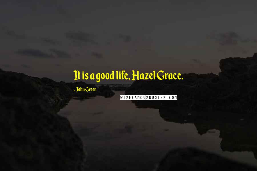 John Green Quotes: It is a good life, Hazel Grace.