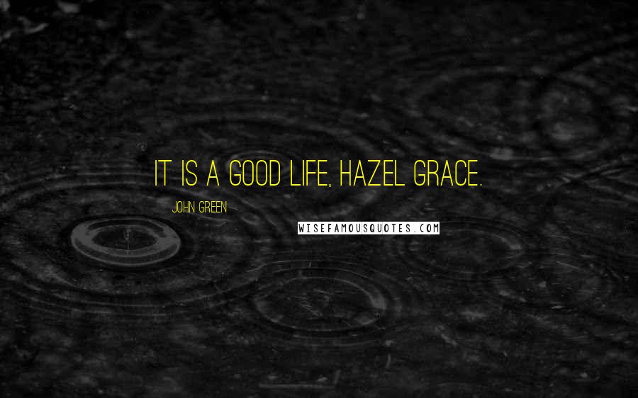 John Green Quotes: It is a good life, Hazel Grace.