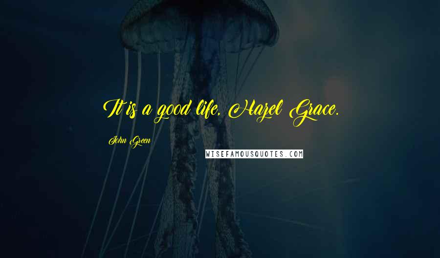 John Green Quotes: It is a good life, Hazel Grace.