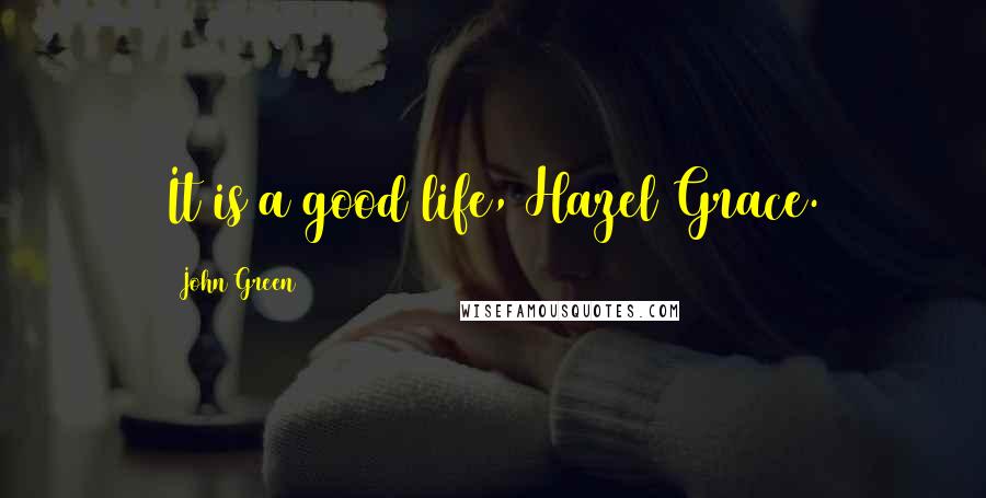 John Green Quotes: It is a good life, Hazel Grace.