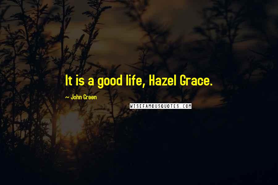 John Green Quotes: It is a good life, Hazel Grace.