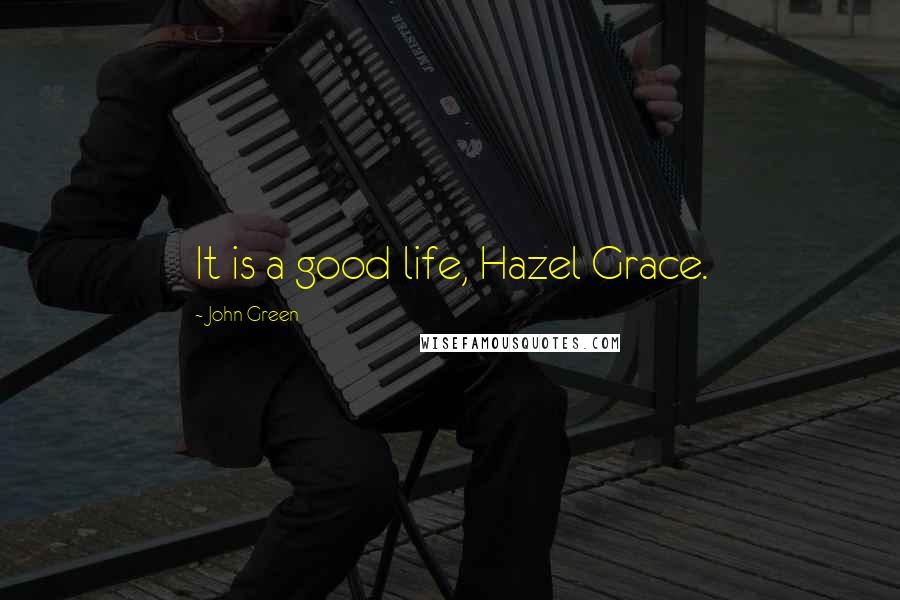 John Green Quotes: It is a good life, Hazel Grace.