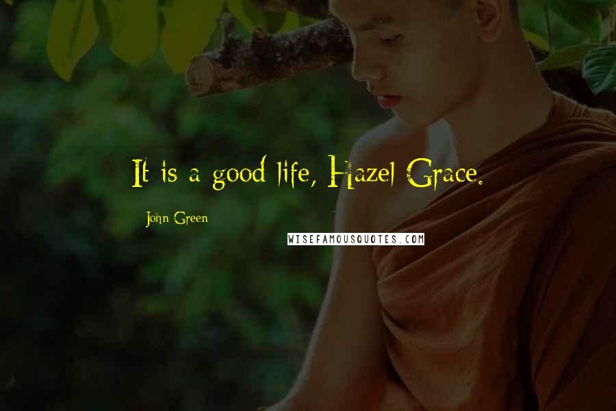 John Green Quotes: It is a good life, Hazel Grace.