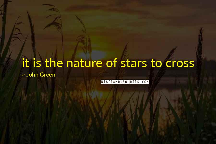 John Green Quotes: it is the nature of stars to cross