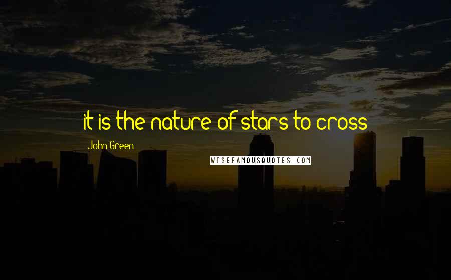 John Green Quotes: it is the nature of stars to cross