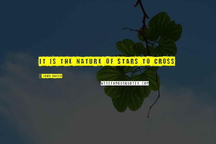 John Green Quotes: it is the nature of stars to cross