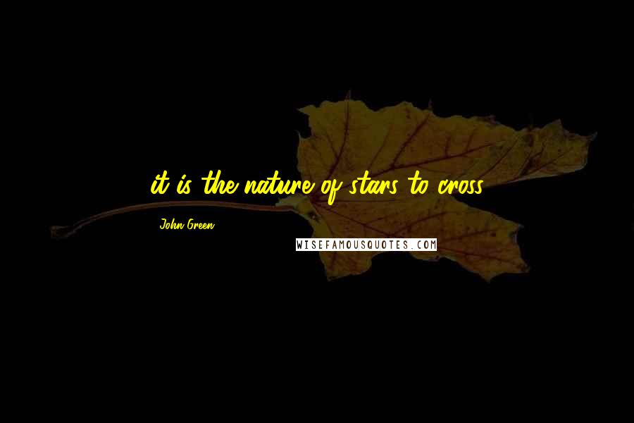 John Green Quotes: it is the nature of stars to cross