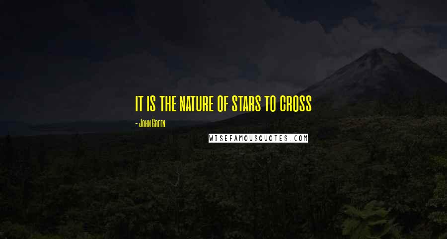 John Green Quotes: it is the nature of stars to cross