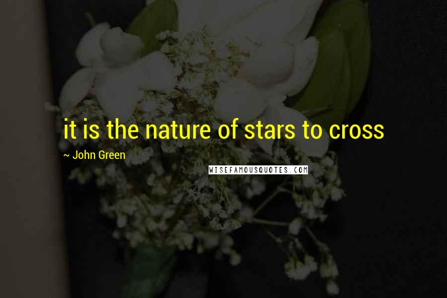 John Green Quotes: it is the nature of stars to cross