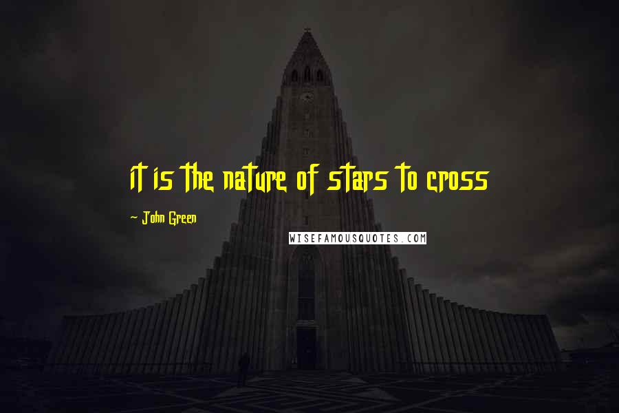 John Green Quotes: it is the nature of stars to cross