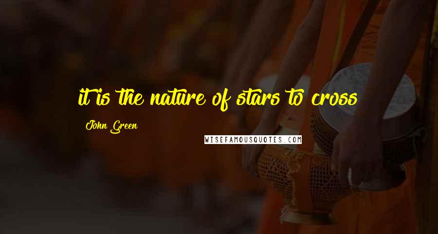 John Green Quotes: it is the nature of stars to cross