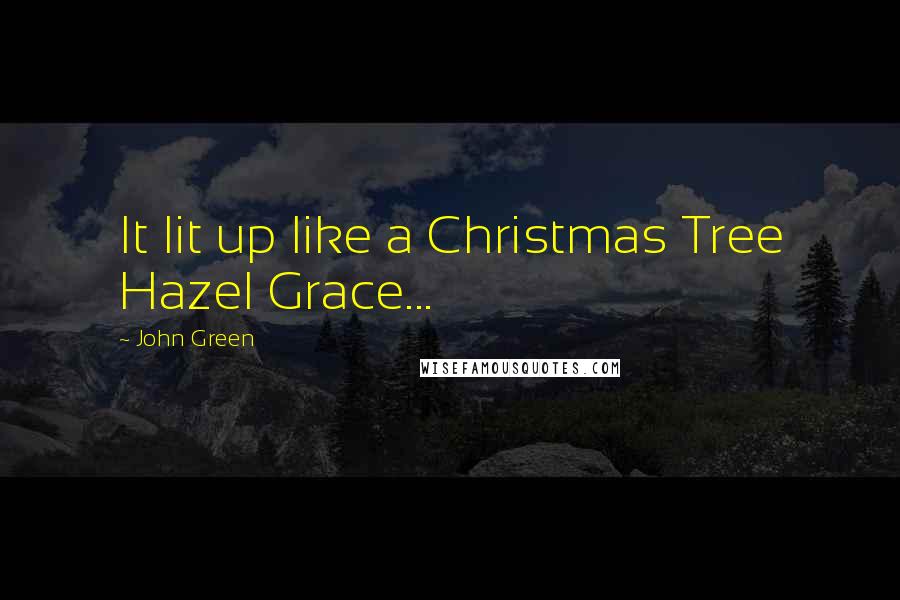 John Green Quotes: It lit up like a Christmas Tree Hazel Grace...