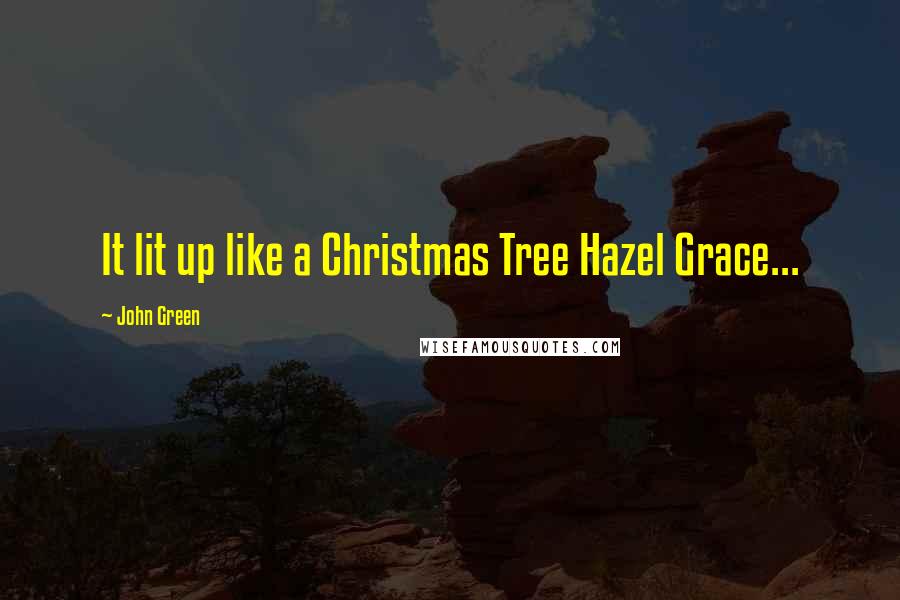 John Green Quotes: It lit up like a Christmas Tree Hazel Grace...