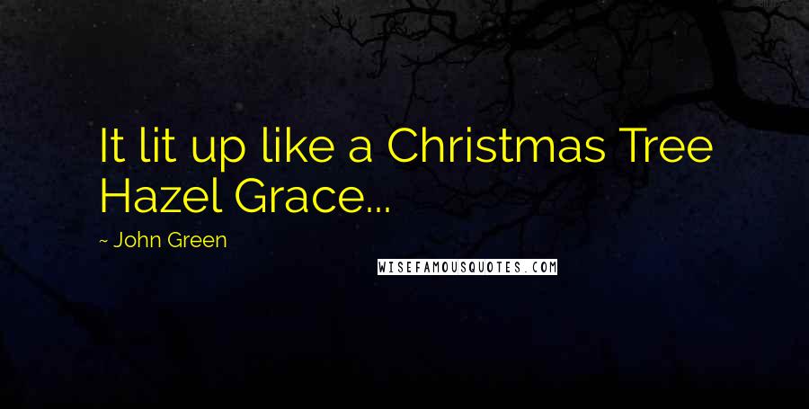 John Green Quotes: It lit up like a Christmas Tree Hazel Grace...