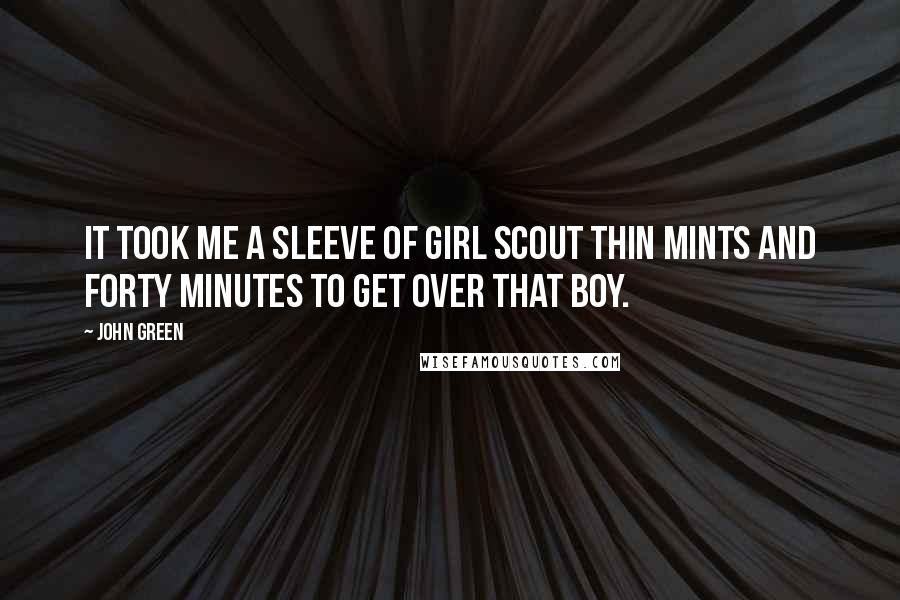 John Green Quotes: It took me a sleeve of Girl Scout Thin Mints and forty minutes to get over that boy.