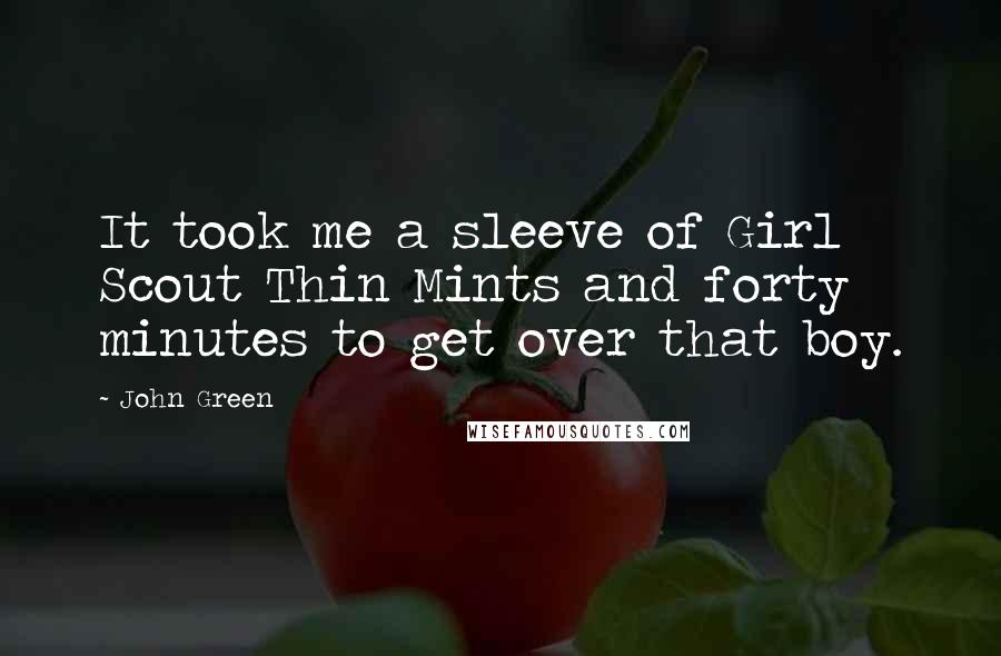 John Green Quotes: It took me a sleeve of Girl Scout Thin Mints and forty minutes to get over that boy.