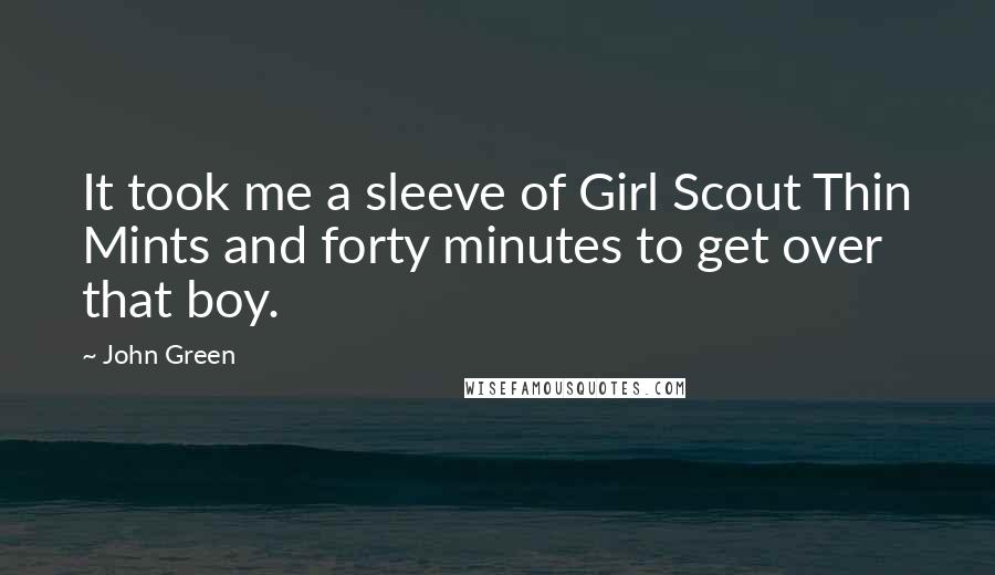 John Green Quotes: It took me a sleeve of Girl Scout Thin Mints and forty minutes to get over that boy.