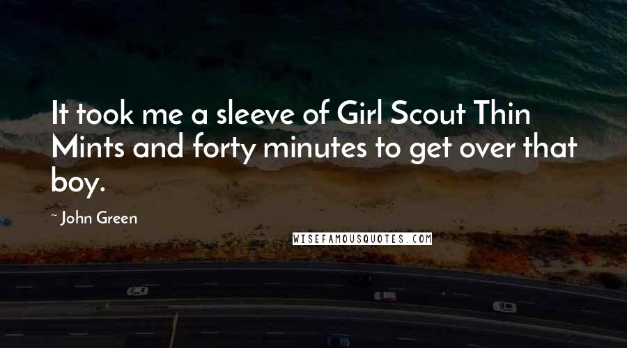 John Green Quotes: It took me a sleeve of Girl Scout Thin Mints and forty minutes to get over that boy.