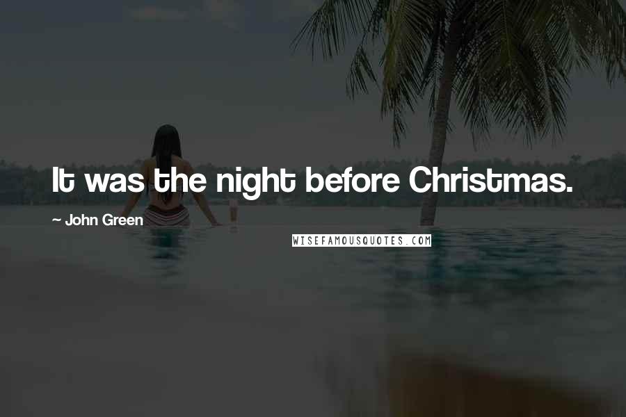 John Green Quotes: It was the night before Christmas.