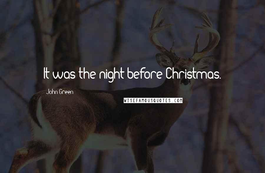 John Green Quotes: It was the night before Christmas.