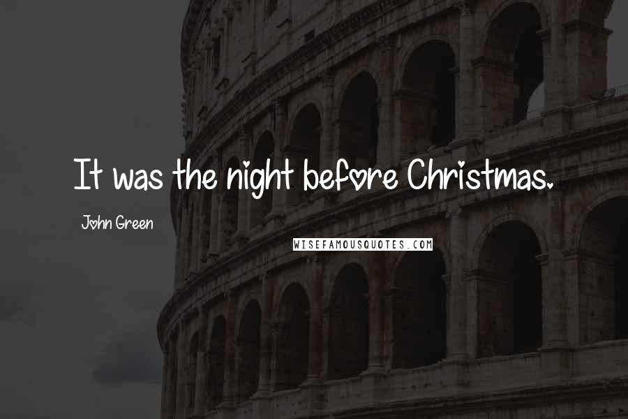 John Green Quotes: It was the night before Christmas.
