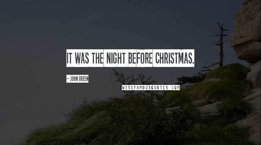 John Green Quotes: It was the night before Christmas.