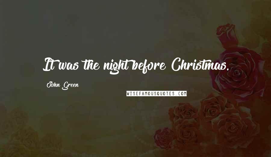 John Green Quotes: It was the night before Christmas.