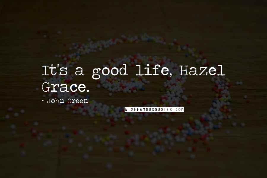 John Green Quotes: It's a good life, Hazel Grace.