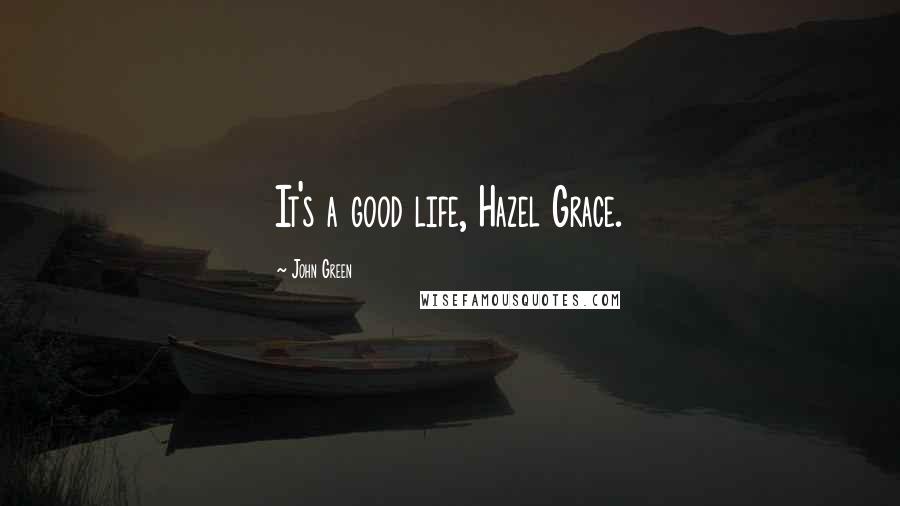 John Green Quotes: It's a good life, Hazel Grace.