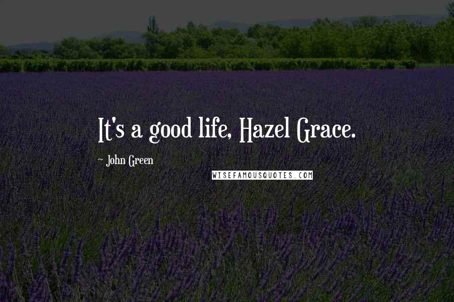 John Green Quotes: It's a good life, Hazel Grace.