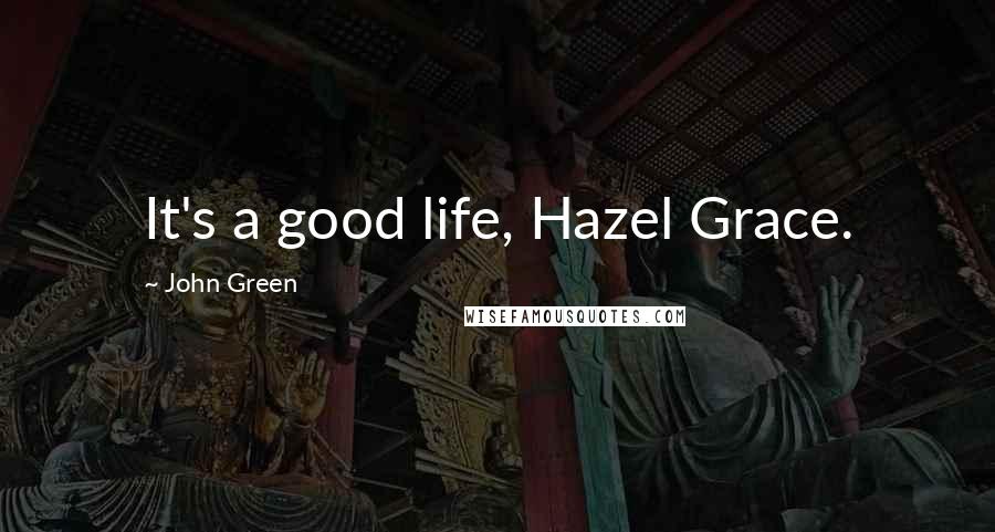 John Green Quotes: It's a good life, Hazel Grace.