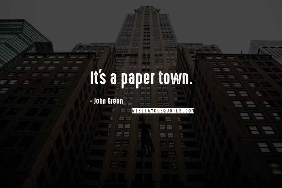 John Green Quotes: It's a paper town.