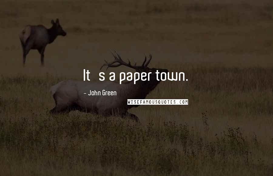 John Green Quotes: It's a paper town.