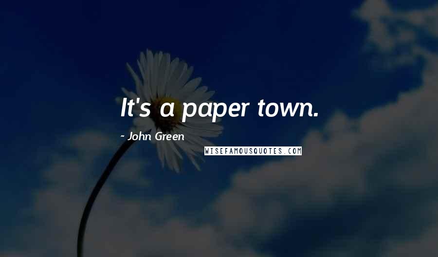 John Green Quotes: It's a paper town.