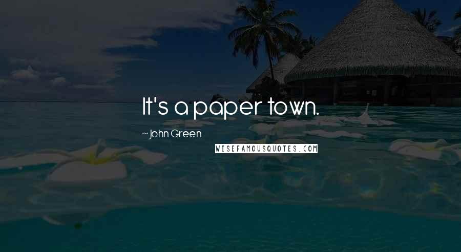 John Green Quotes: It's a paper town.