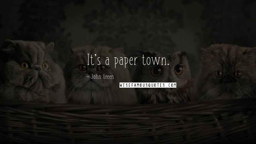 John Green Quotes: It's a paper town.