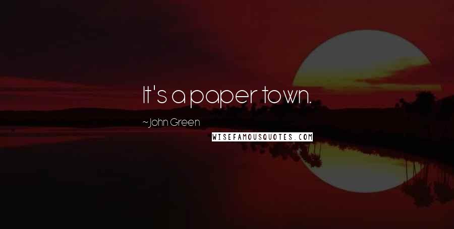 John Green Quotes: It's a paper town.