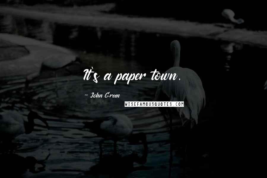 John Green Quotes: It's a paper town.
