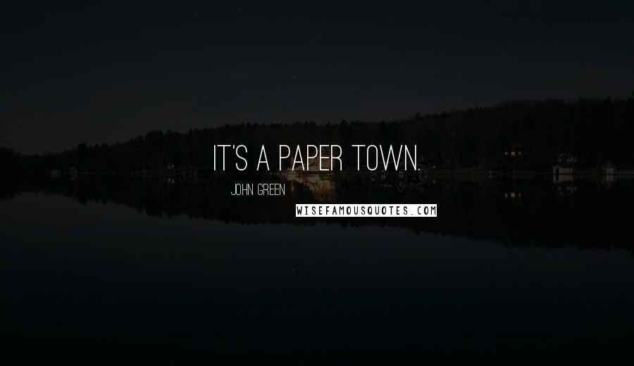 John Green Quotes: It's a paper town.