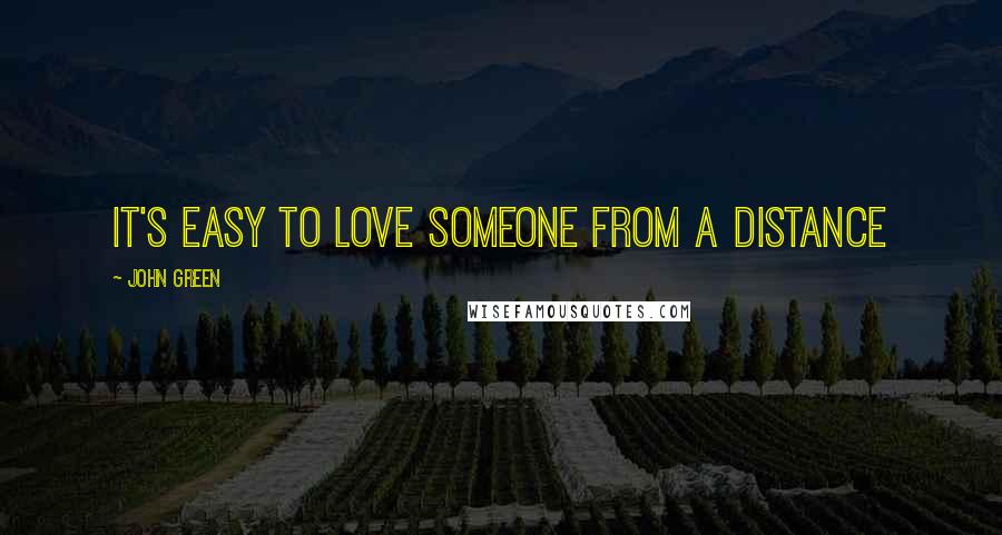 John Green Quotes: It's easy to love someone from a distance